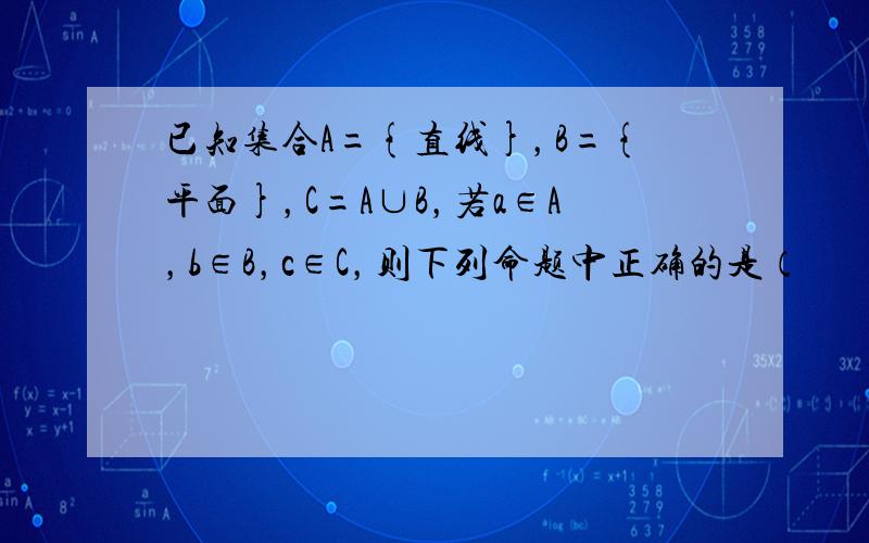 已知集合A={直线}，B={平面}，C=A∪B，若a∈A，b∈B，c∈C，则下列命题中正确的是（　　）