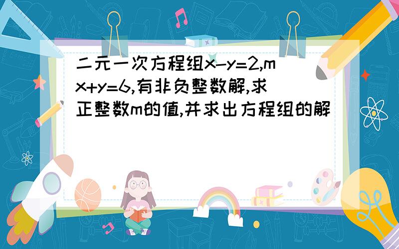 二元一次方程组x-y=2,mx+y=6,有非负整数解,求正整数m的值,并求出方程组的解