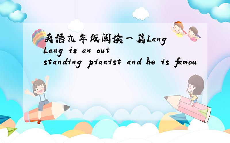 英语九年级阅读一篇Lang Lang is an outstanding pianist and he is famou