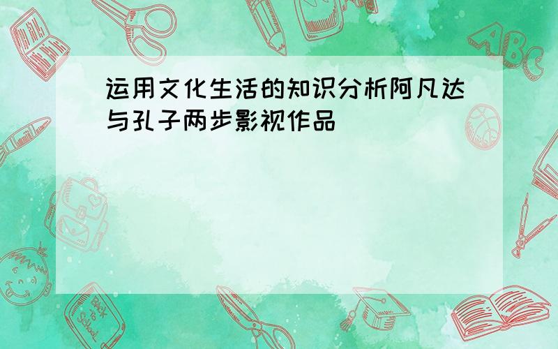 运用文化生活的知识分析阿凡达与孔子两步影视作品