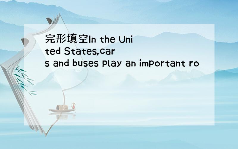 完形填空In the United States,cars and buses play an important ro