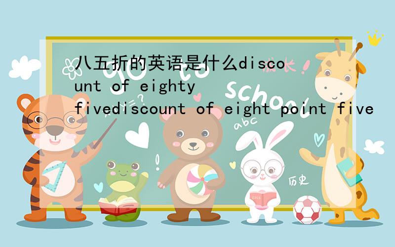 八五折的英语是什么discount of eighty fivediscount of eight point five