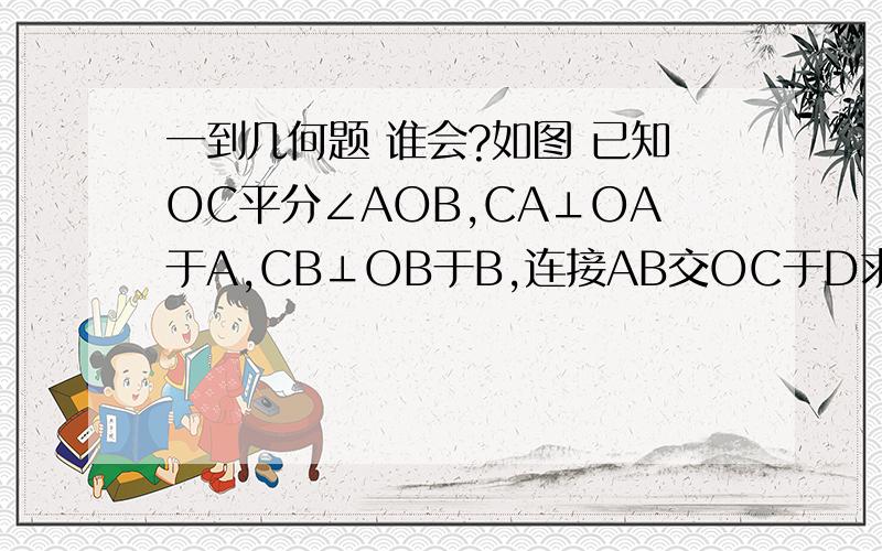 一到几何题 谁会?如图 已知OC平分∠AOB,CA⊥OA于A,CB⊥OB于B,连接AB交OC于D求证：OD⊥AB