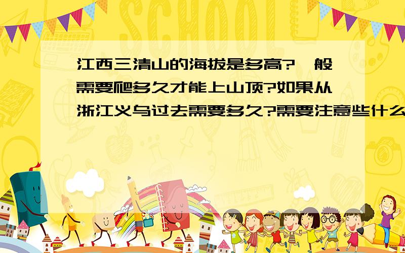 江西三清山的海拔是多高?一般需要爬多久才能上山顶?如果从浙江义乌过去需要多久?需要注意些什么?