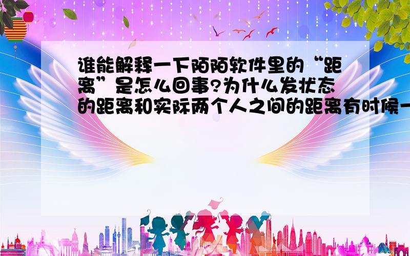 谁能解释一下陌陌软件里的“距离”是怎么回事?为什么发状态的距离和实际两个人之间的距离有时候一样有时候不一样?