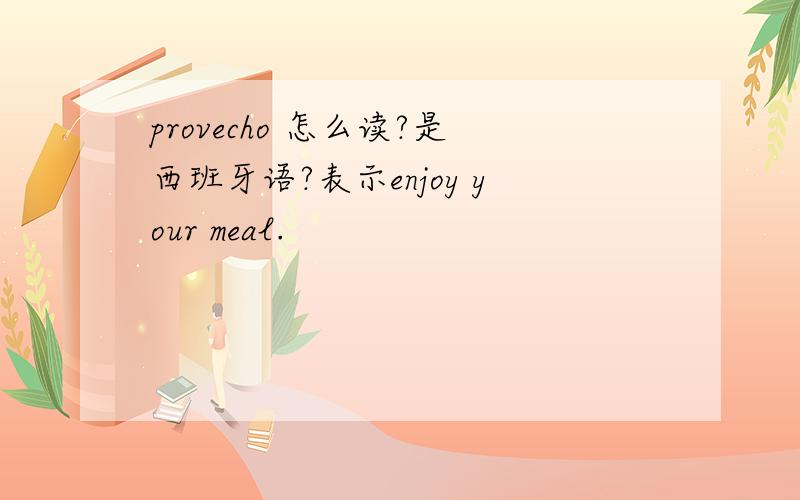 provecho 怎么读?是西班牙语?表示enjoy your meal.