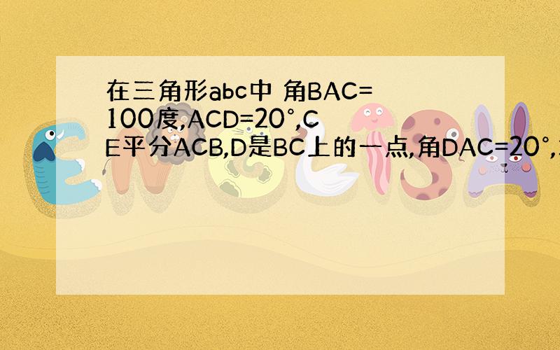 在三角形abc中 角BAC=100度,ACD=20°,CE平分ACB,D是BC上的一点,角DAC=20°,求角CED的度