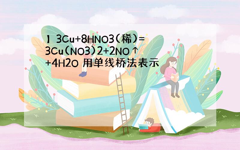 】3Cu+8HNO3(稀)=3Cu(NO3)2+2NO↑+4H2O 用单线桥法表示