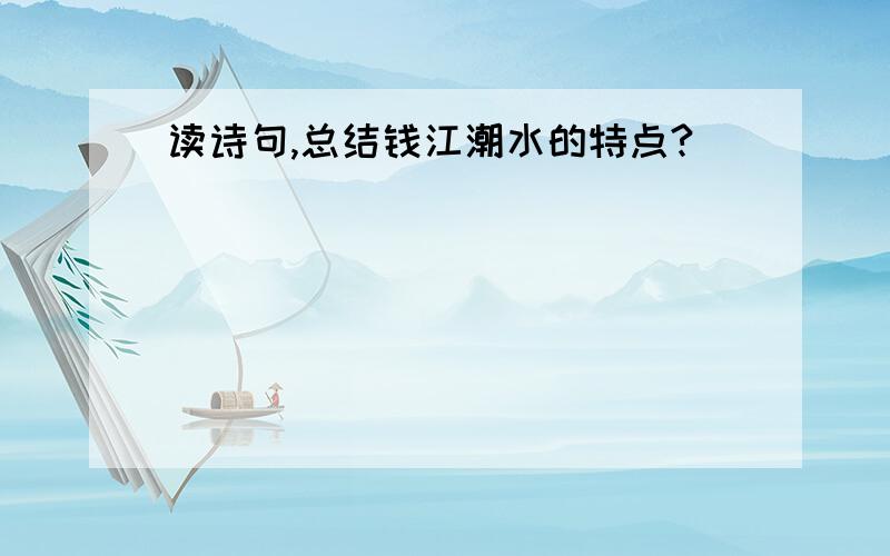 读诗句,总结钱江潮水的特点?