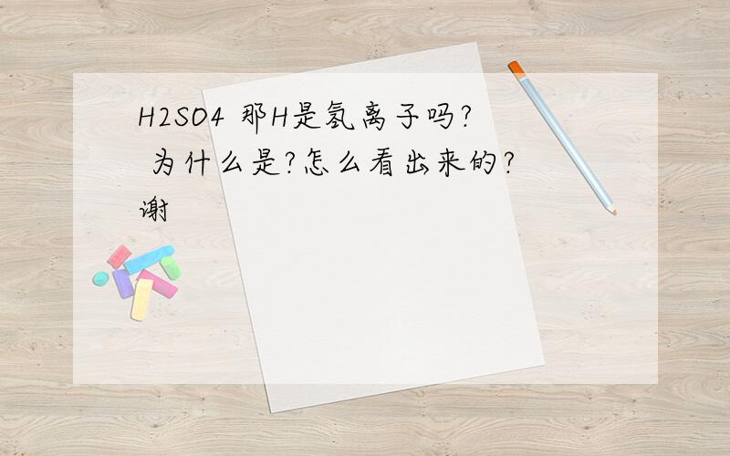 H2SO4 那H是氢离子吗? 为什么是?怎么看出来的? 谢