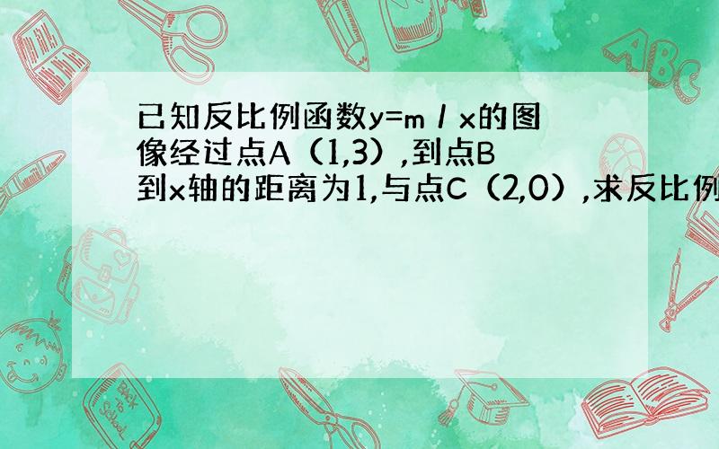 已知反比例函数y=m／x的图像经过点A（1,3）,到点B到x轴的距离为1,与点C（2,0）,求反比例函数 关系式