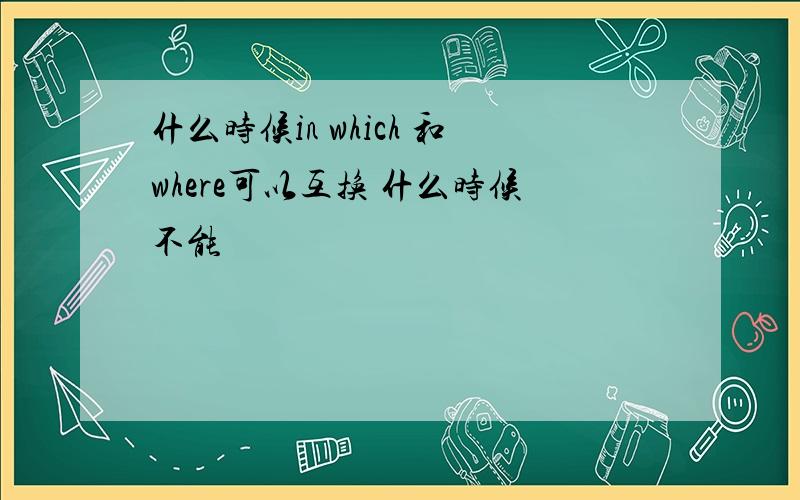 什么时候in which 和where可以互换 什么时候不能