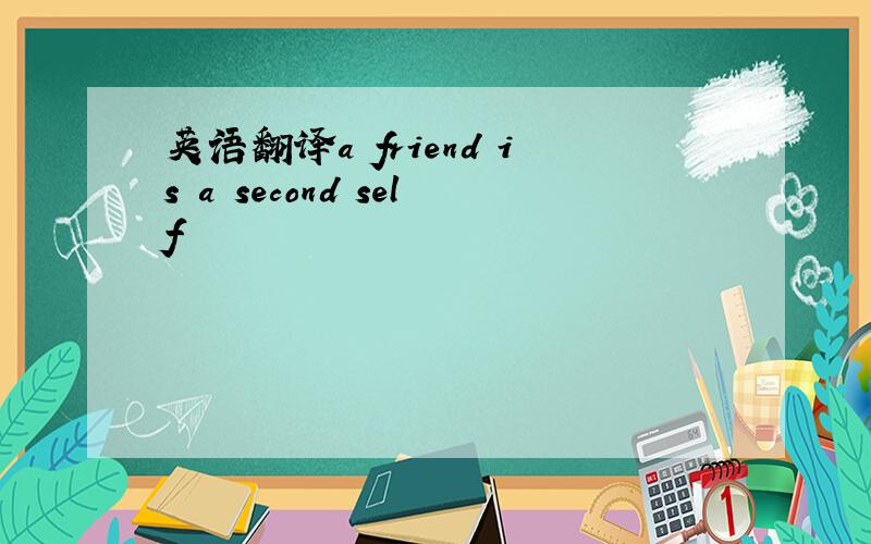 英语翻译a friend is a second self