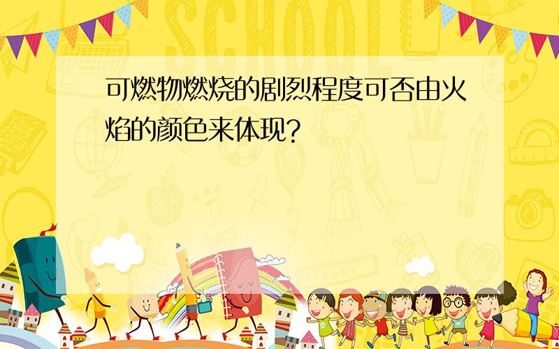 可燃物燃烧的剧烈程度可否由火焰的颜色来体现?