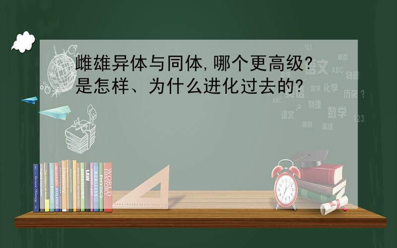 雌雄异体与同体,哪个更高级?是怎样、为什么进化过去的?