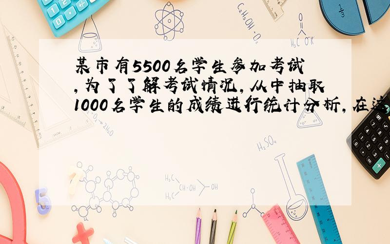 某市有5500名学生参加考试，为了了解考试情况，从中抽取1000名学生的成绩进行统计分析，在这个问题中有下列4种说法，其