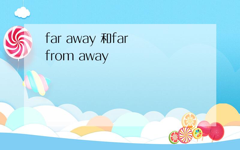 far away 和far from away