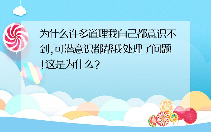 为什么许多道理我自己都意识不到,可潜意识都帮我处理了问题!这是为什么?