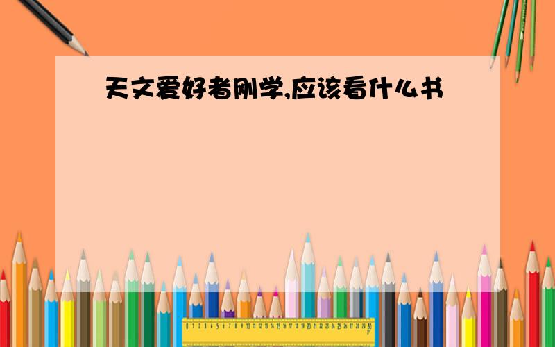 天文爱好者刚学,应该看什么书