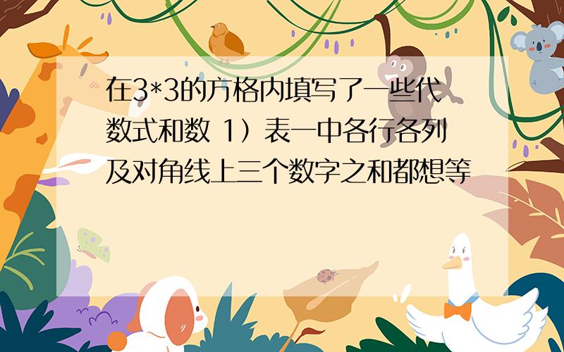 在3*3的方格内填写了一些代数式和数 1）表一中各行各列及对角线上三个数字之和都想等