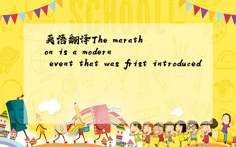 英语翻译The marathon is a modern event that was frist introduced