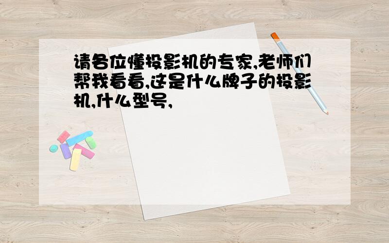 请各位懂投影机的专家,老师们帮我看看,这是什么牌子的投影机,什么型号,