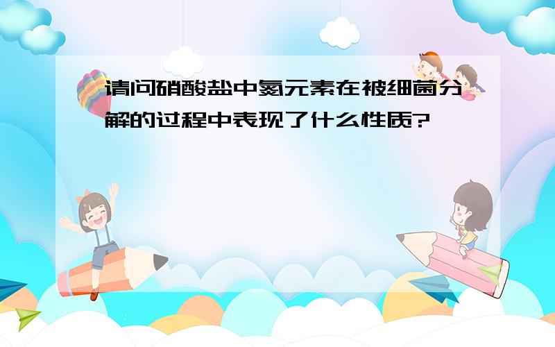 请问硝酸盐中氮元素在被细菌分解的过程中表现了什么性质?