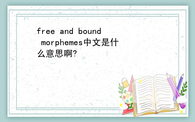 free and bound morphemes中文是什么意思啊?