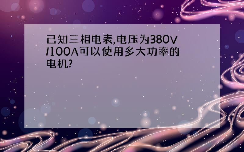 已知三相电表,电压为380V/100A可以使用多大功率的电机?