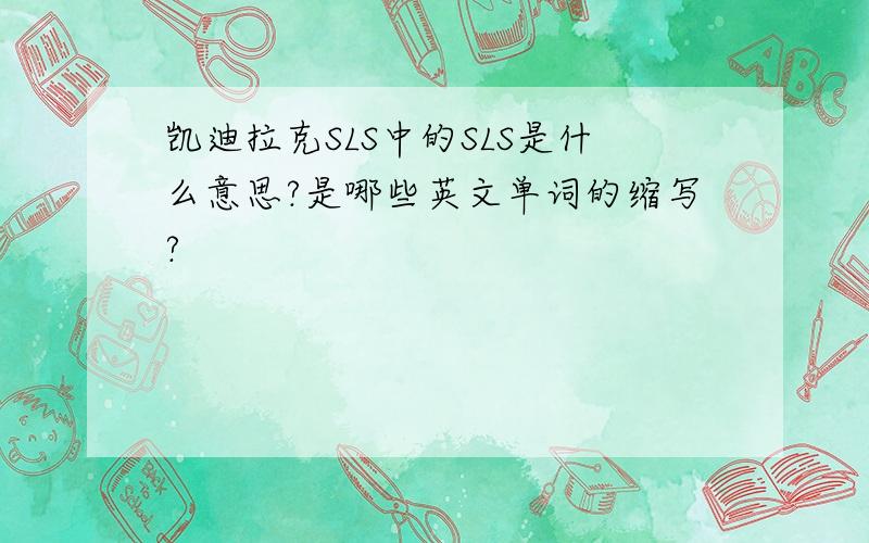 凯迪拉克SLS中的SLS是什么意思?是哪些英文单词的缩写?