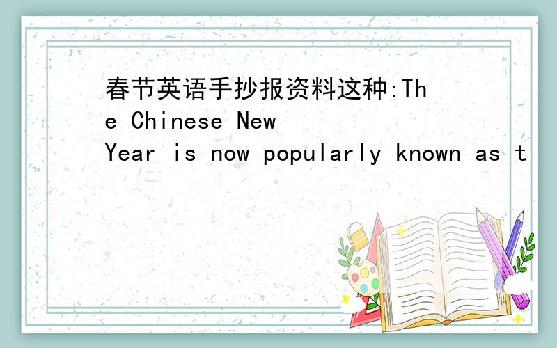 春节英语手抄报资料这种:The Chinese New Year is now popularly known as t