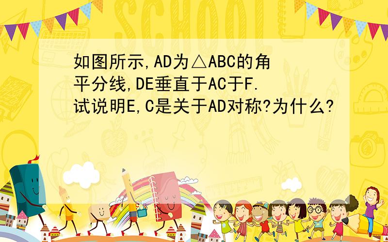 如图所示,AD为△ABC的角平分线,DE垂直于AC于F.试说明E,C是关于AD对称?为什么?