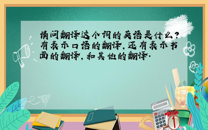 请问翻译这个词的英语是什么?有表示口语的翻译,还有表示书面的翻译,和其他的翻译.