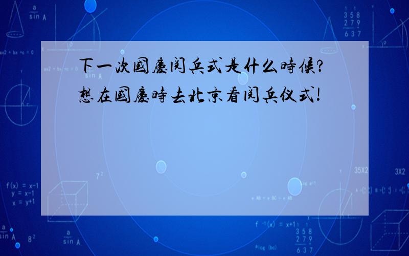 下一次国庆阅兵式是什么时候?想在国庆时去北京看阅兵仪式!