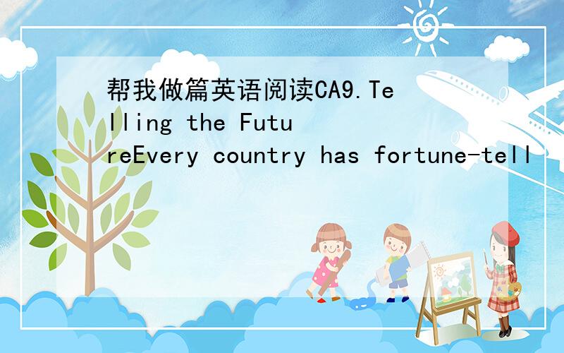 帮我做篇英语阅读CA9.Telling the FutureEvery country has fortune-tell