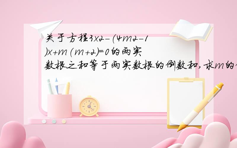 关于方程3x2-(4m2-1)x+m(m+2)=0的两实数根之和等于两实数根的倒数和,求m的值