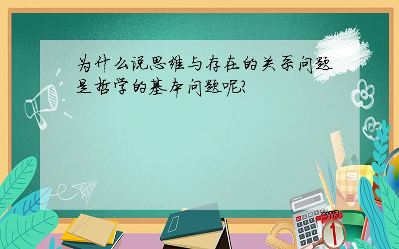 为什么说思维与存在的关系问题是哲学的基本问题呢?