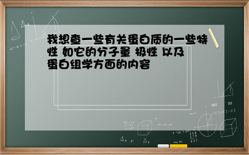 我想查一些有关蛋白质的一些特性 如它的分子量 极性 以及蛋白组学方面的内容