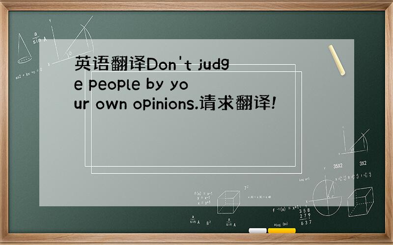 英语翻译Don't judge people by your own opinions.请求翻译!