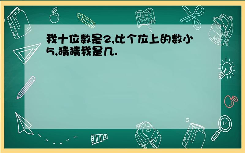 我十位数是2,比个位上的数小5,猜猜我是几.