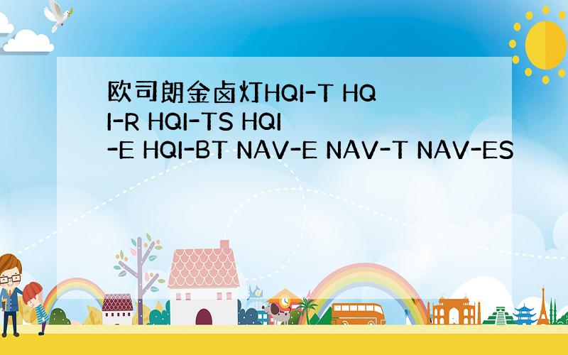 欧司朗金卤灯HQI-T HQI-R HQI-TS HQI-E HQI-BT NAV-E NAV-T NAV-ES