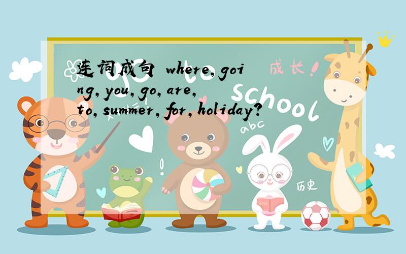 连词成句 where,going,you,go,are,to,summer,for,holiday?