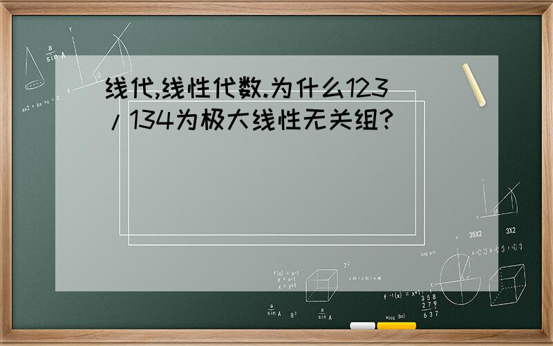 线代,线性代数.为什么123/134为极大线性无关组?