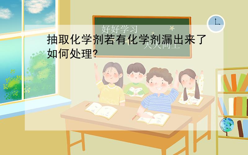 抽取化学剂若有化学剂漏出来了如何处理?