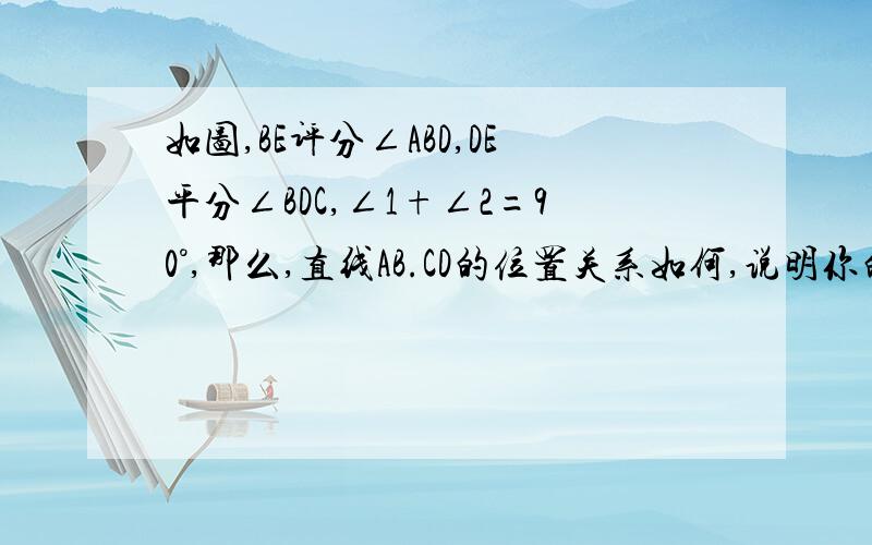 如图,BE评分∠ABD,DE平分∠BDC,∠1+∠2=90°,那么,直线AB.CD的位置关系如何,说明你的理由