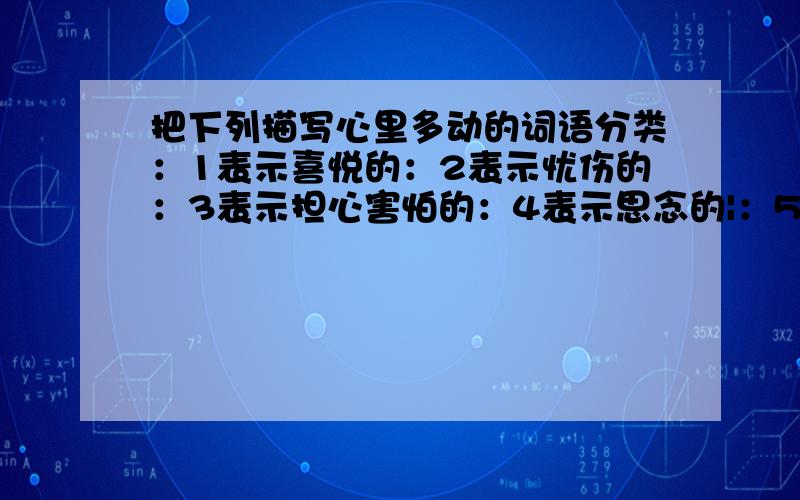 把下列描写心里多动的词语分类：1表示喜悦的：2表示忧伤的：3表示担心害怕的：4表示思念的|：5其他：