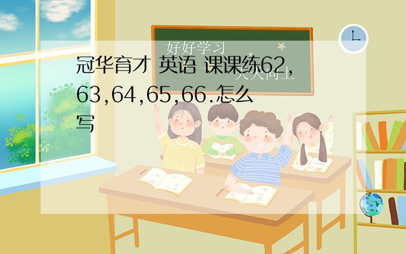 冠华育才 英语 课课练62,63,64,65,66.怎么写