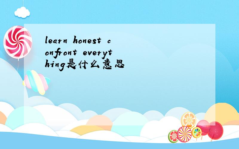 learn honest confront everything是什么意思