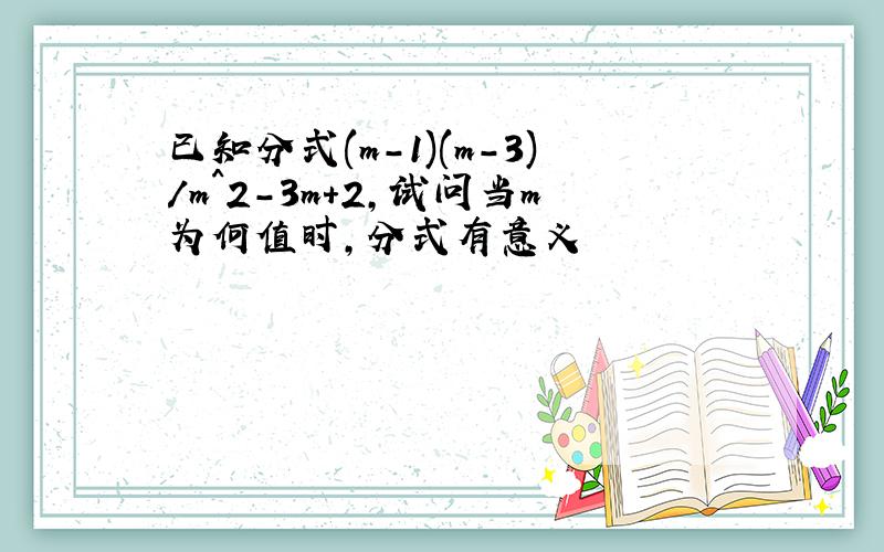 已知分式(m-1)(m-3)/m^2-3m+2,试问当m为何值时,分式有意义