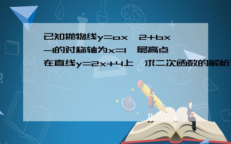 已知抛物线y=ax^2+bx-1的对称轴为x=1,最高点在直线y=2x+4上,求二次函数的解析式